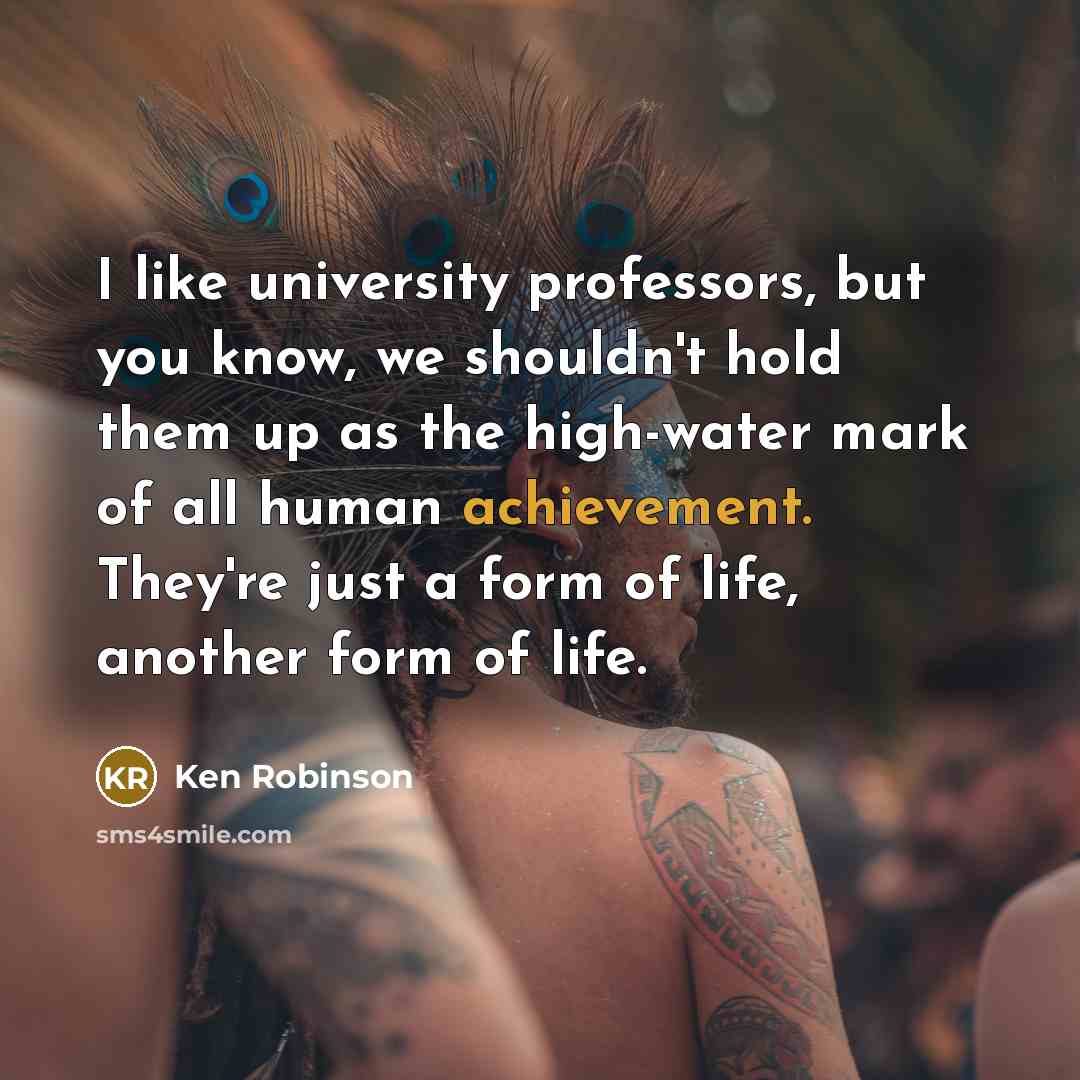 “I like university professors, but you know, we shouldn't hold…” quote by Ken Robinson