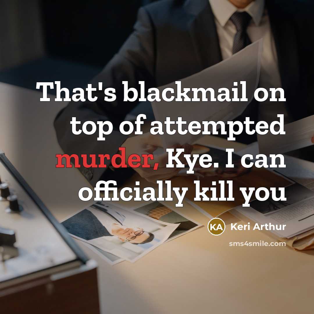 “That's blackmail on top of attempted murder, Kye. I can…” quote by Keri Arthur