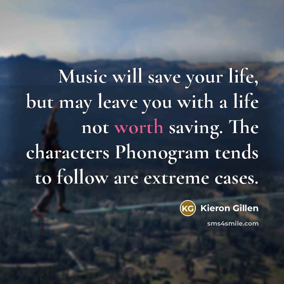 “Music will save your life, but may leave you with…” quote by Kieron Gillen