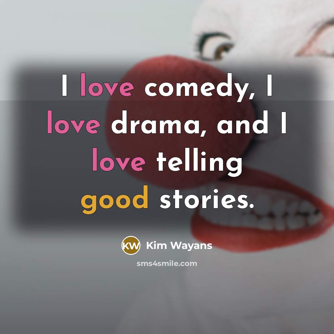 “I love comedy, I love drama, and I love telling…” quote by Kim Wayans