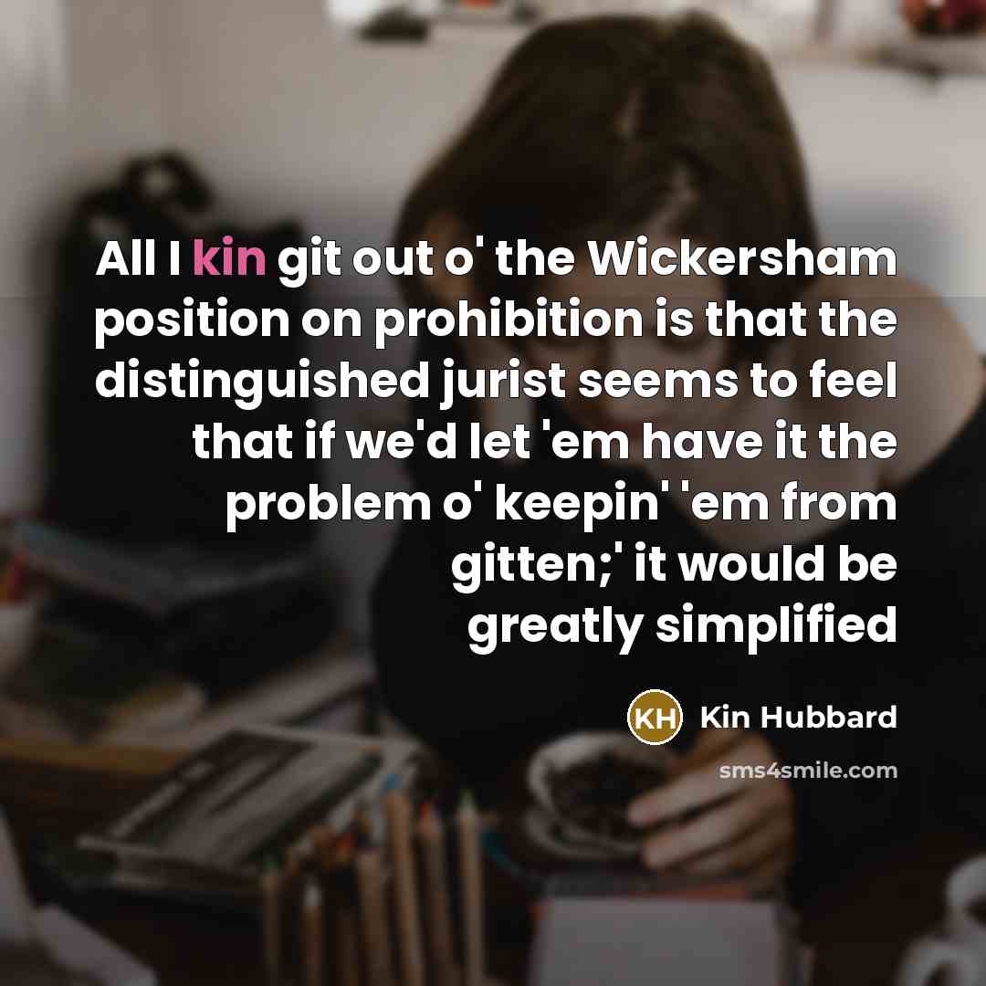 “All I kin git out o' the Wickersham position on…” quote by Kin Hubbard