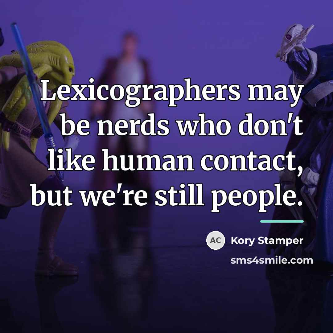 “Lexicographers may be nerds who don't like human contact, but…” quote by Kory Stamper