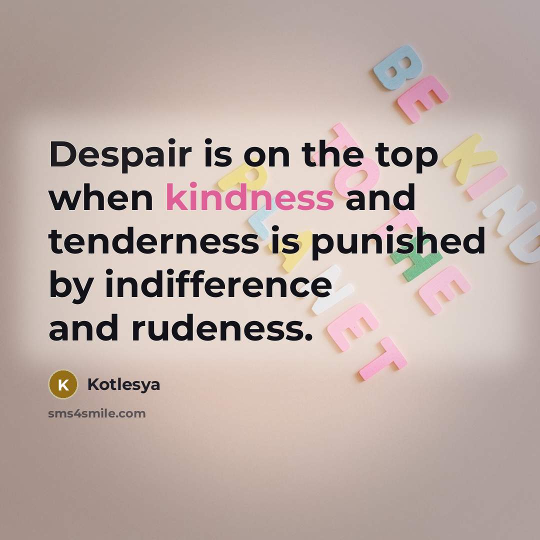 “Despair is on the top when kindness and tenderness is…” quote by Kotlesya
