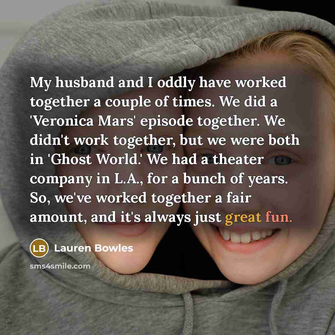 “My husband and I oddly have worked together a couple…” quote by Lauren Bowles