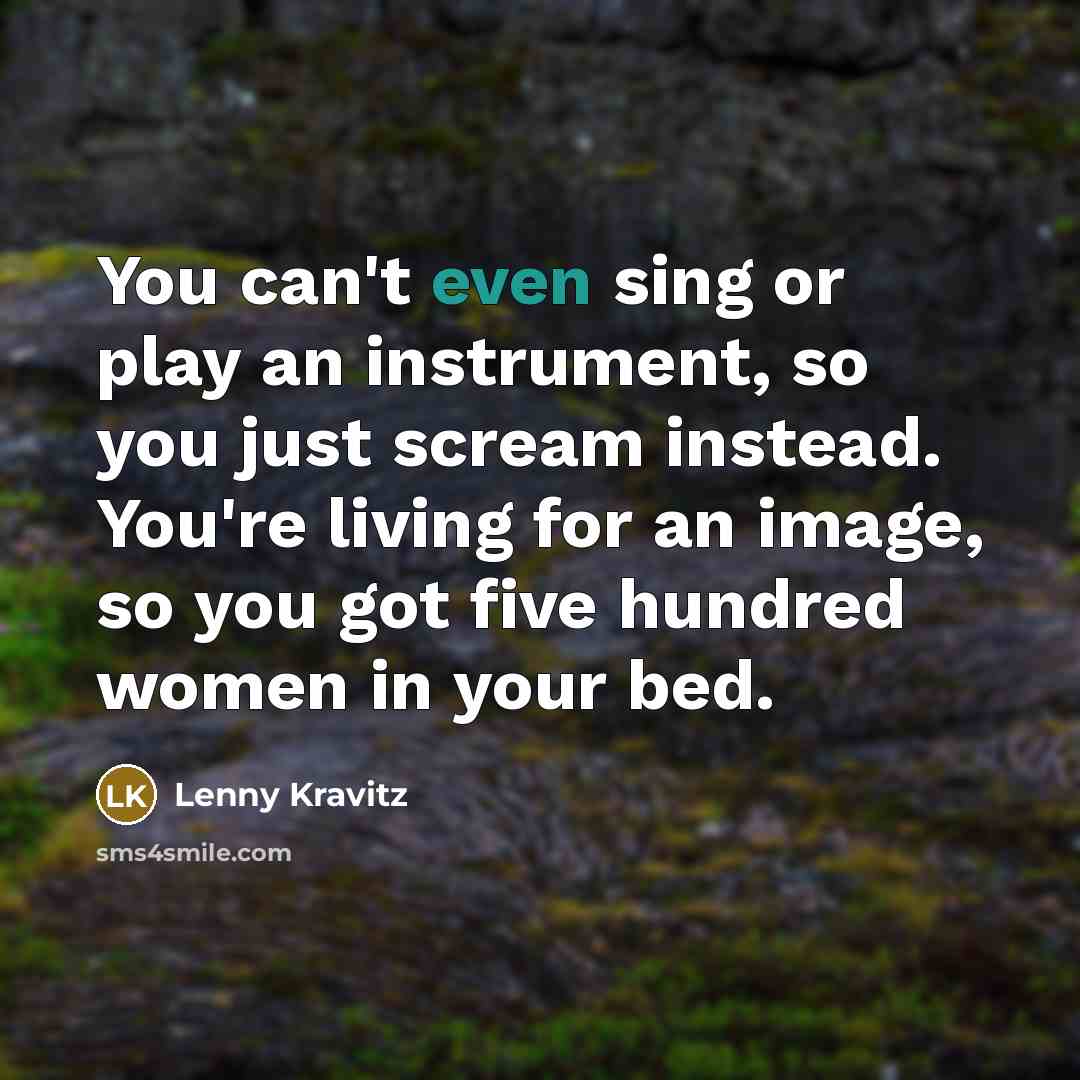 “You can't even sing or play an instrument, so you…” quote by Lenny Kravitz