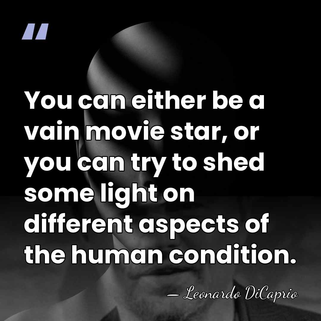You can either be a vain movie star, or you can try&hellip; - Leonardo DiCaprio