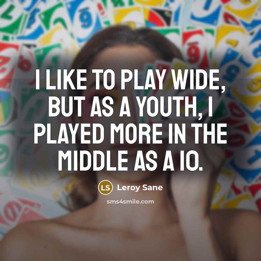 “I like to play wide, but as a youth, I…” quote by Leroy Sane