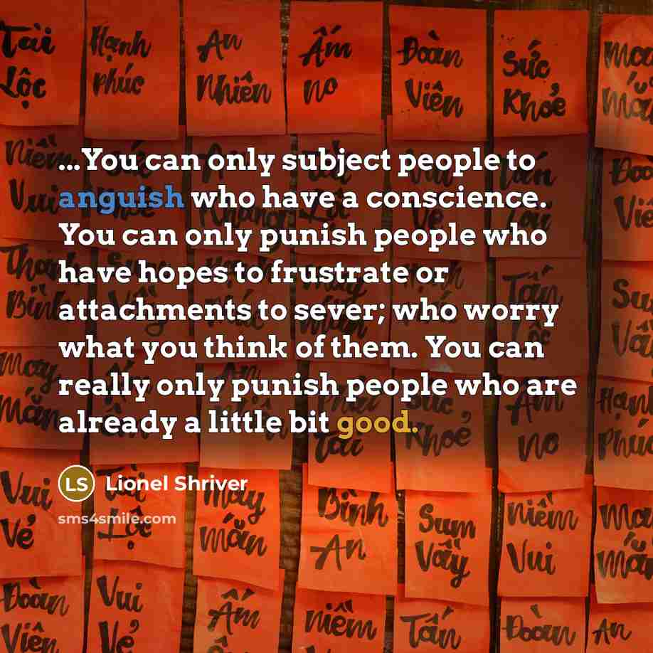 “...You can only subject people to anguish who have a…” quote by Lionel Shriver