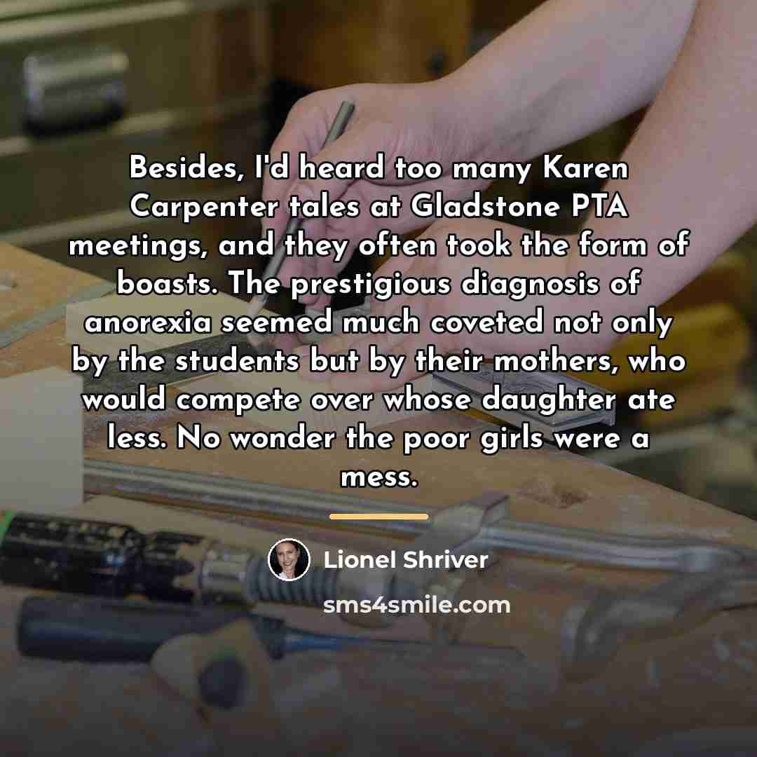 “Besides, I'd heard too many Karen Carpenter tales at Gladstone…” quote by Lionel Shriver