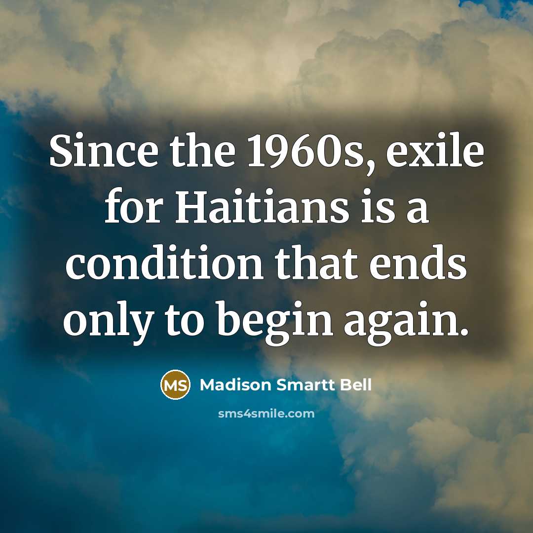 “Since the 1960s, exile for Haitians is a condition that…” quote by Madison Smartt Bell