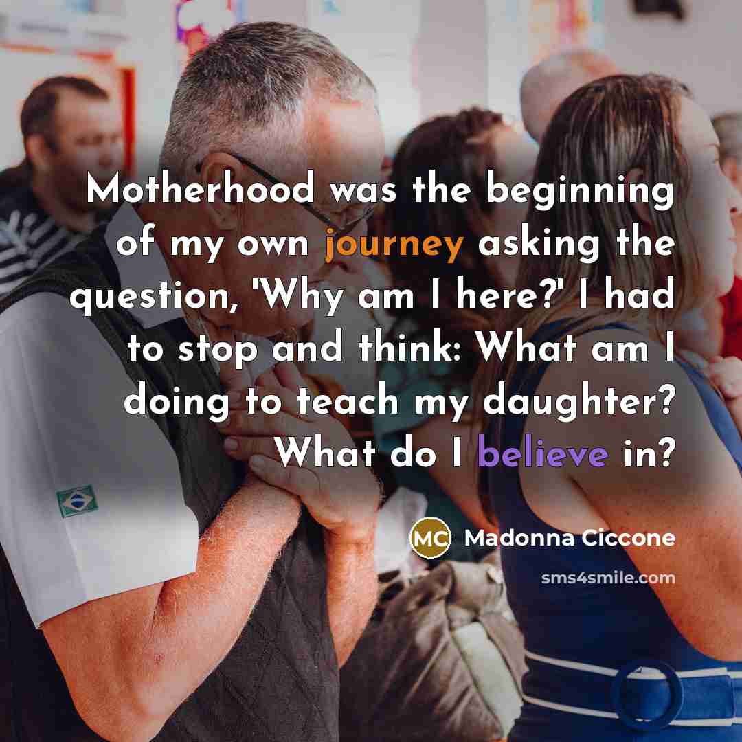 “Motherhood was the beginning of my own journey asking the…” quote by Madonna Ciccone
