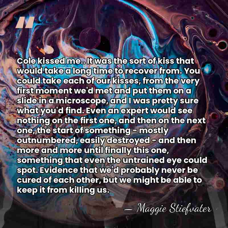 Cole kissed me.. It was the sort of kiss that would take&hellip; - Maggie Stiefvater
