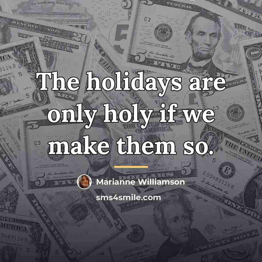“The holidays are only holy if we make them so.…” quote by Marianne Williamson