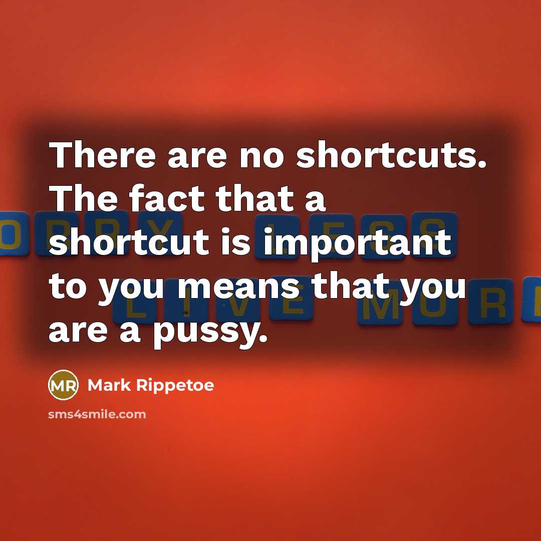 “There are no shortcuts. The fact that a shortcut is…” quote by Mark Rippetoe
