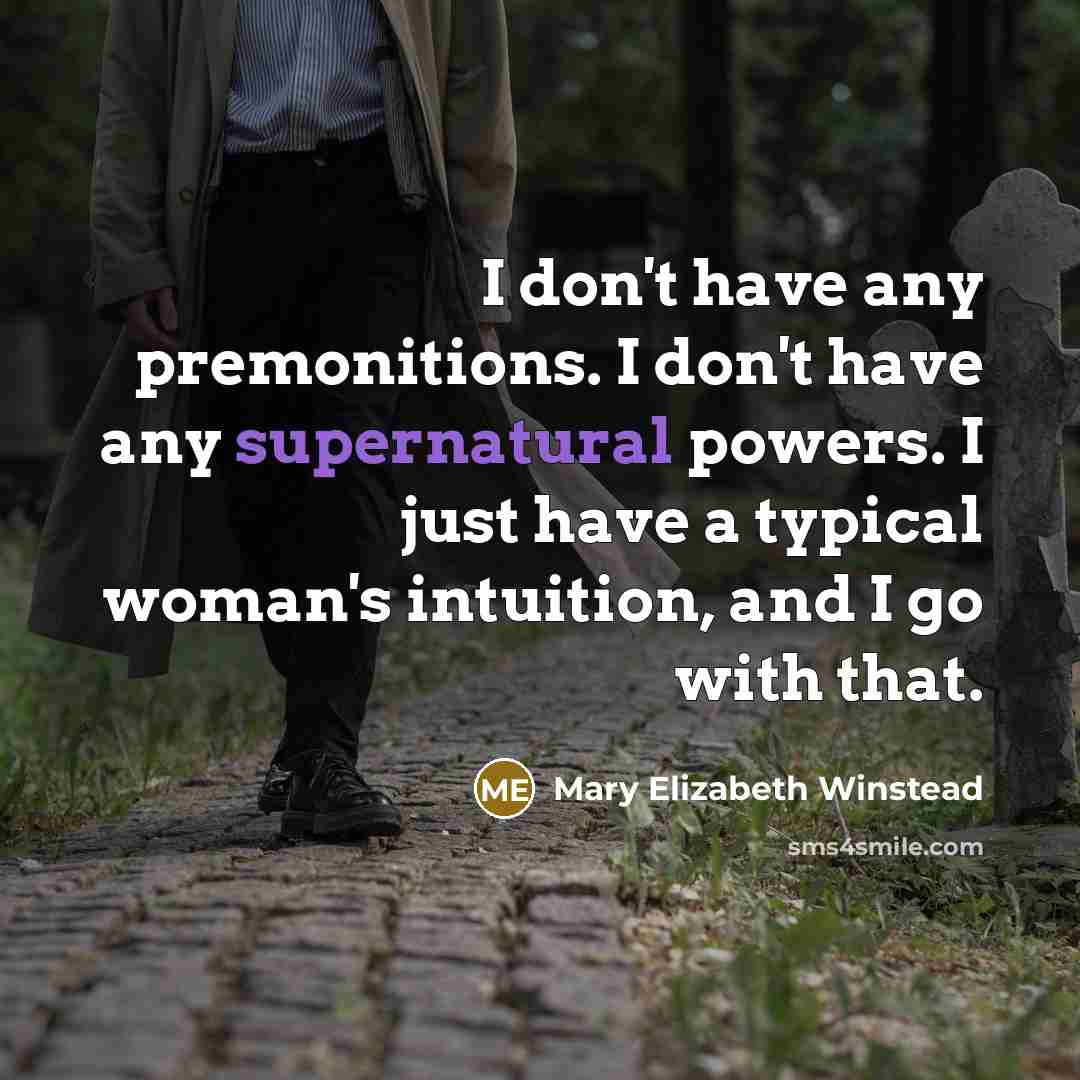“I don't have any premonitions. I don't have any supernatural…” quote by Mary Elizabeth Winstead