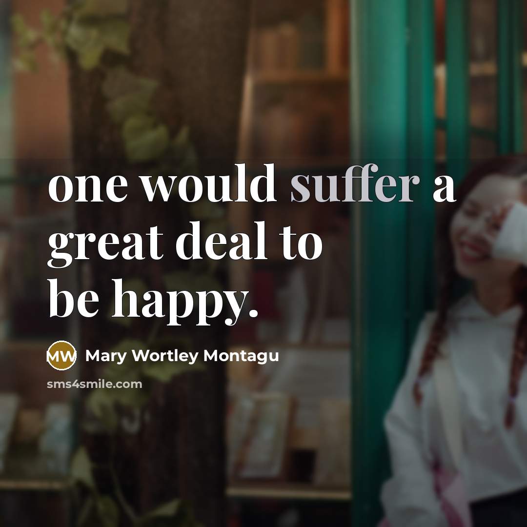 “one would suffer a great deal to be happy.…” quote by Mary Wortley Montagu