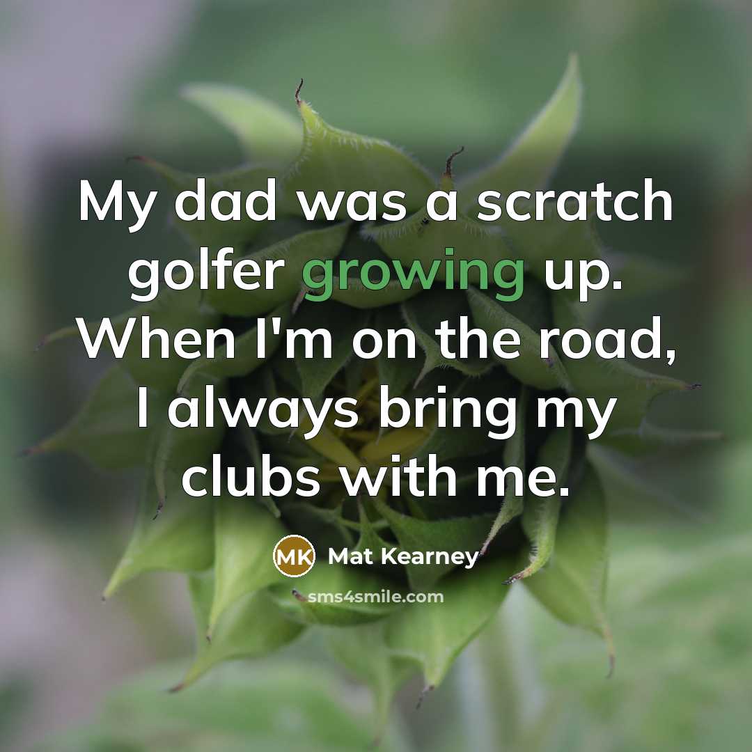 “My dad was a scratch golfer growing up. When I'm…” quote by Mat Kearney