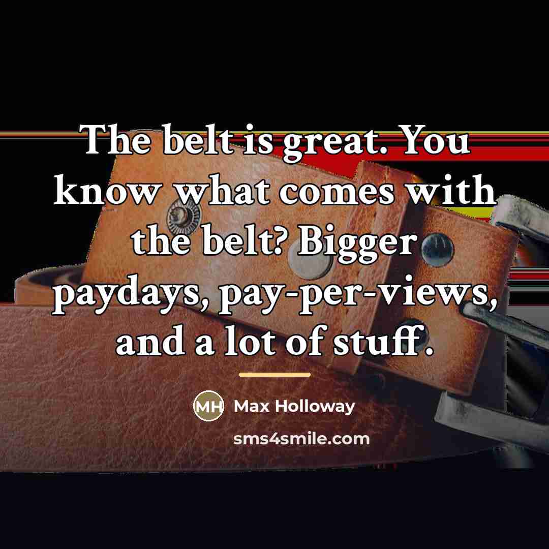“The belt is great. You know what comes with the…” quote by Max Holloway