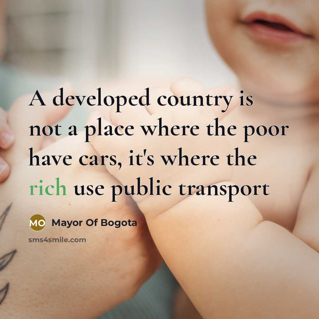 “A developed country is not a place where the poor have cars, it's where the rich use public transport” quote by Mayor Of Bogota