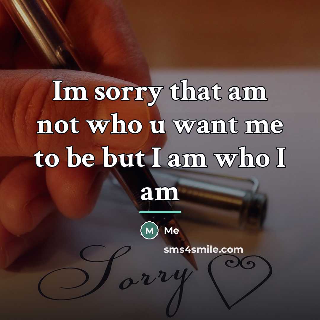 “Im sorry that am not who u want me to…” quote by Me