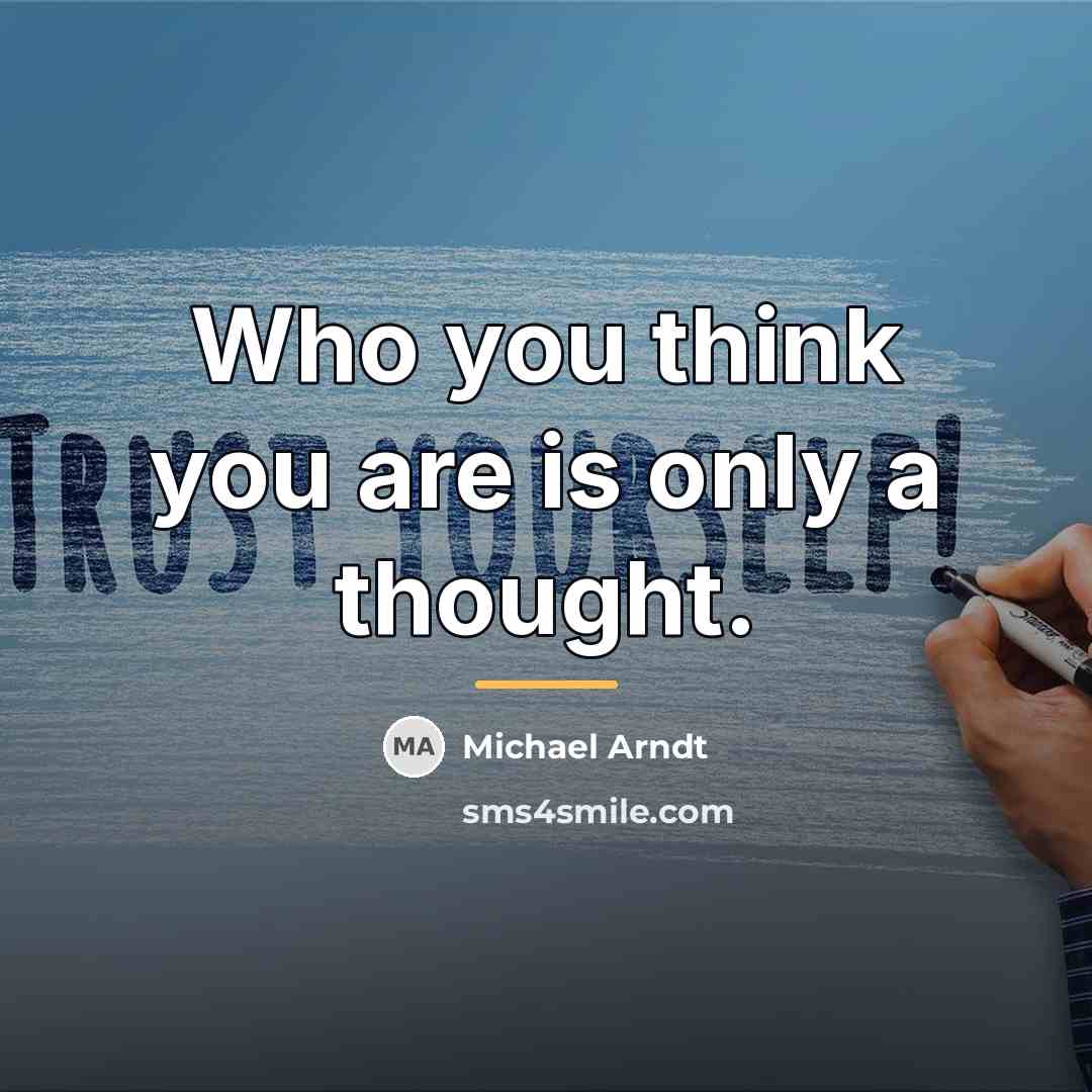 “Who you think you are is only a thought.…” quote by Michael Arndt