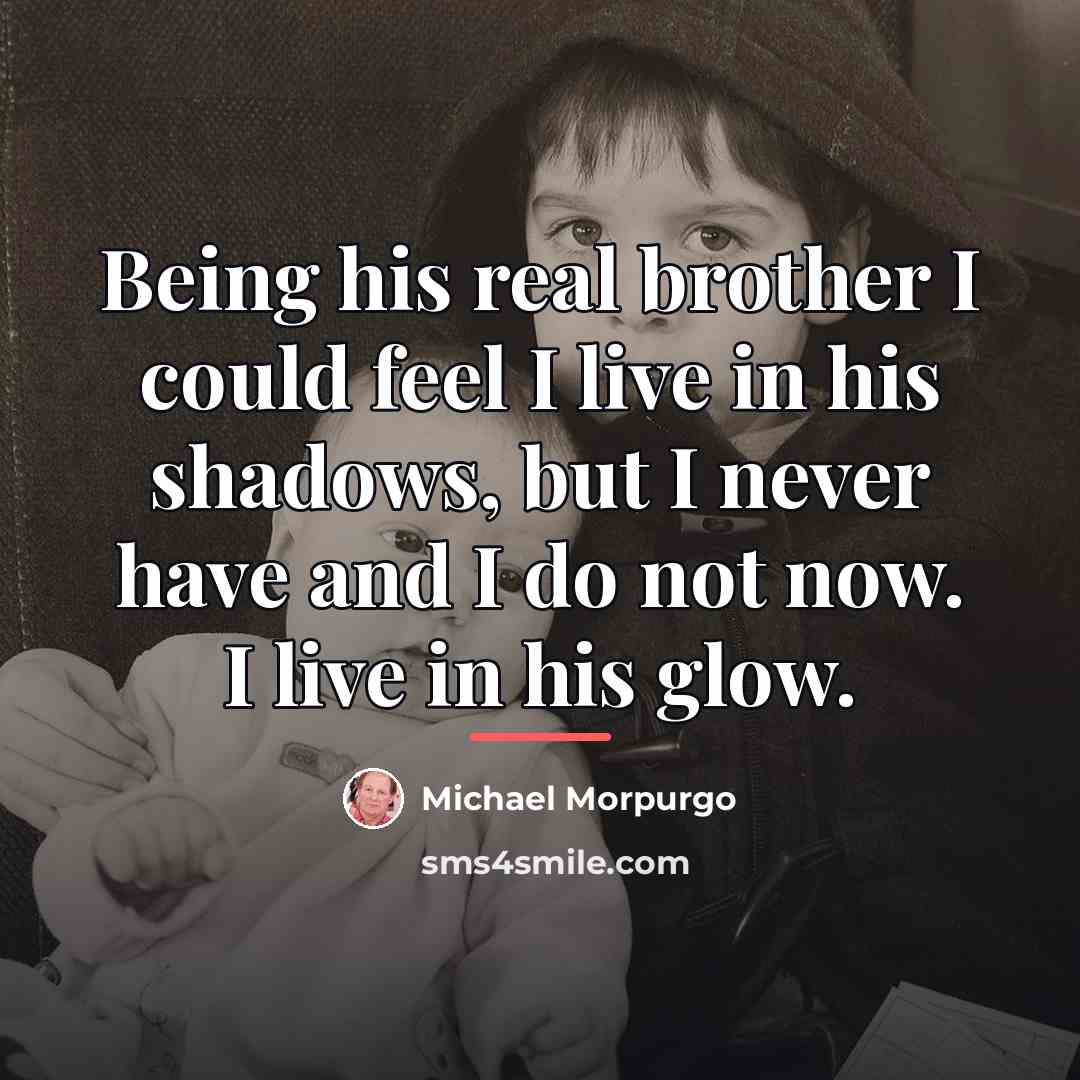 “Being his real brother I could feel I live in…” quote by Michael Morpurgo