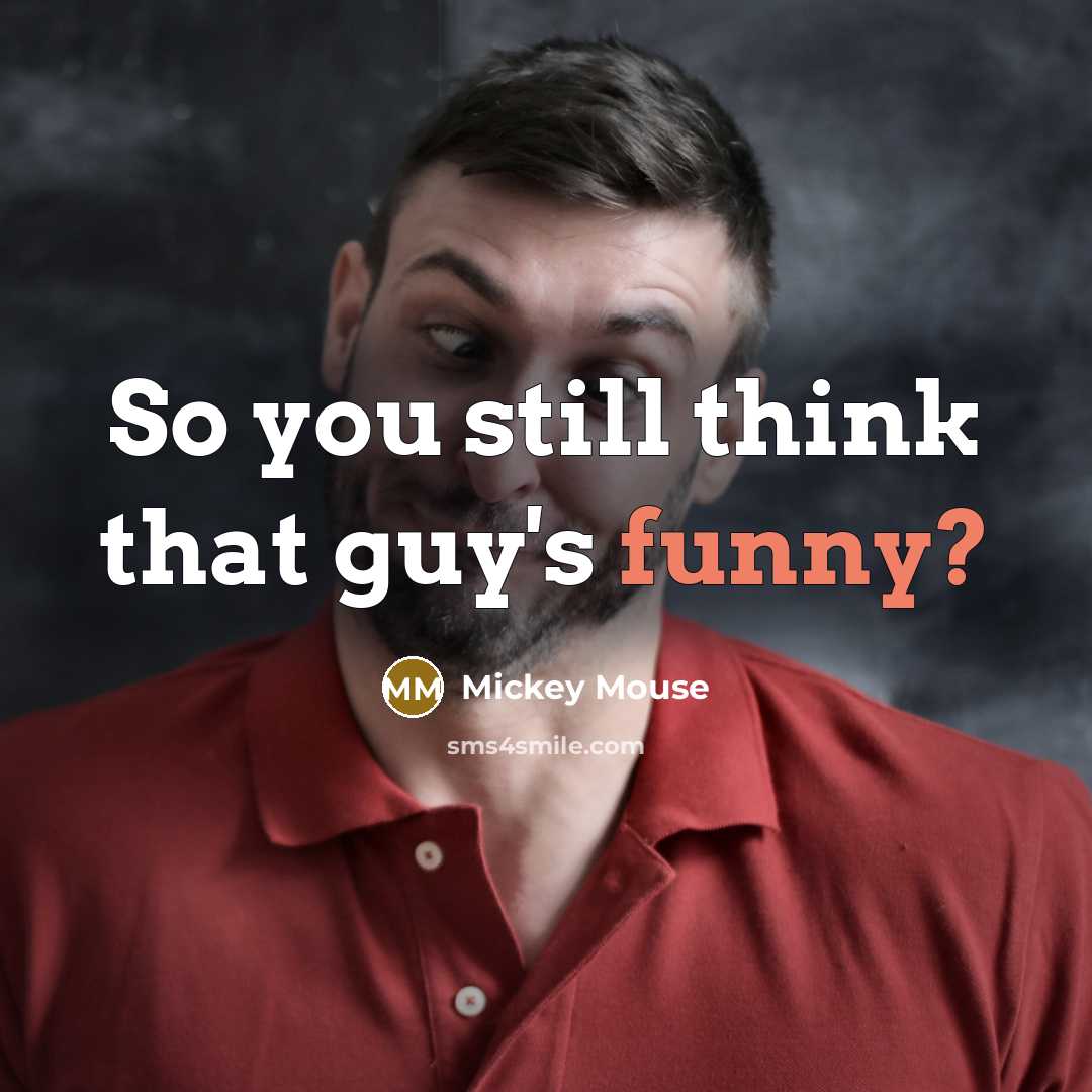 “So you still think that guy's funny?…” quote by Mickey Mouse