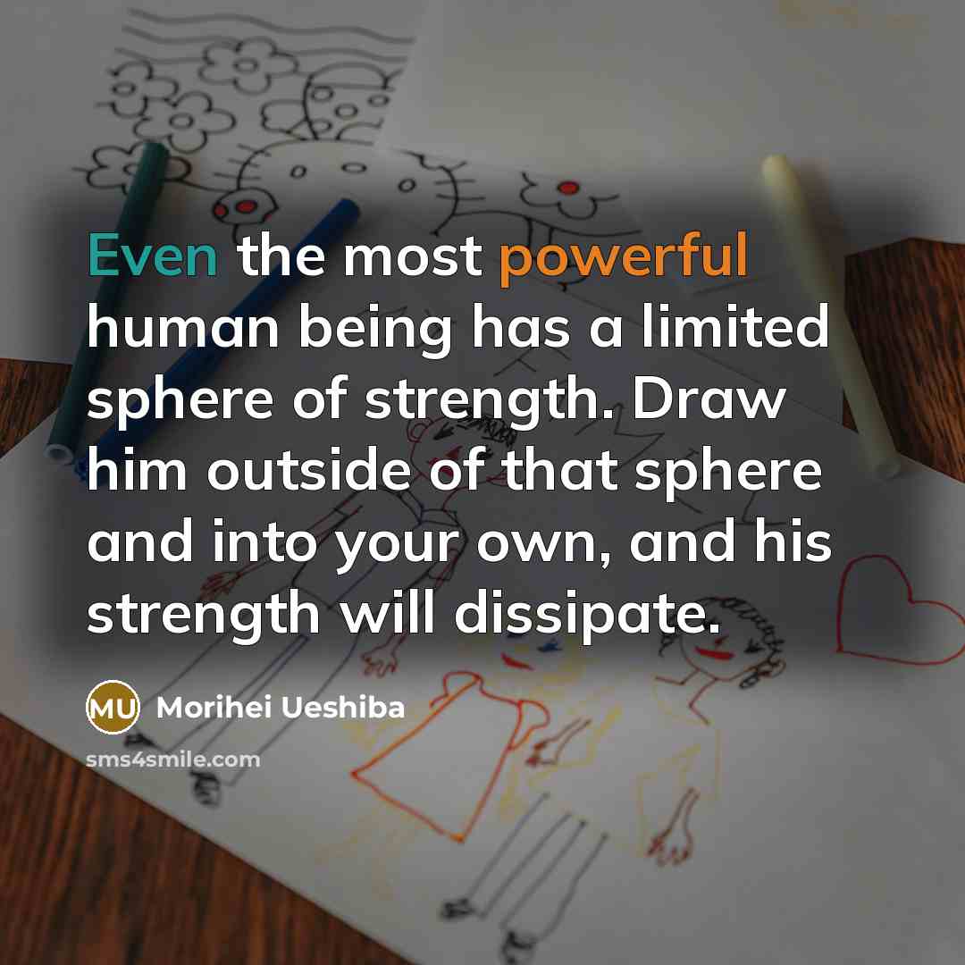 “Even the most powerful human being has a limited sphere…” quote by Morihei Ueshiba