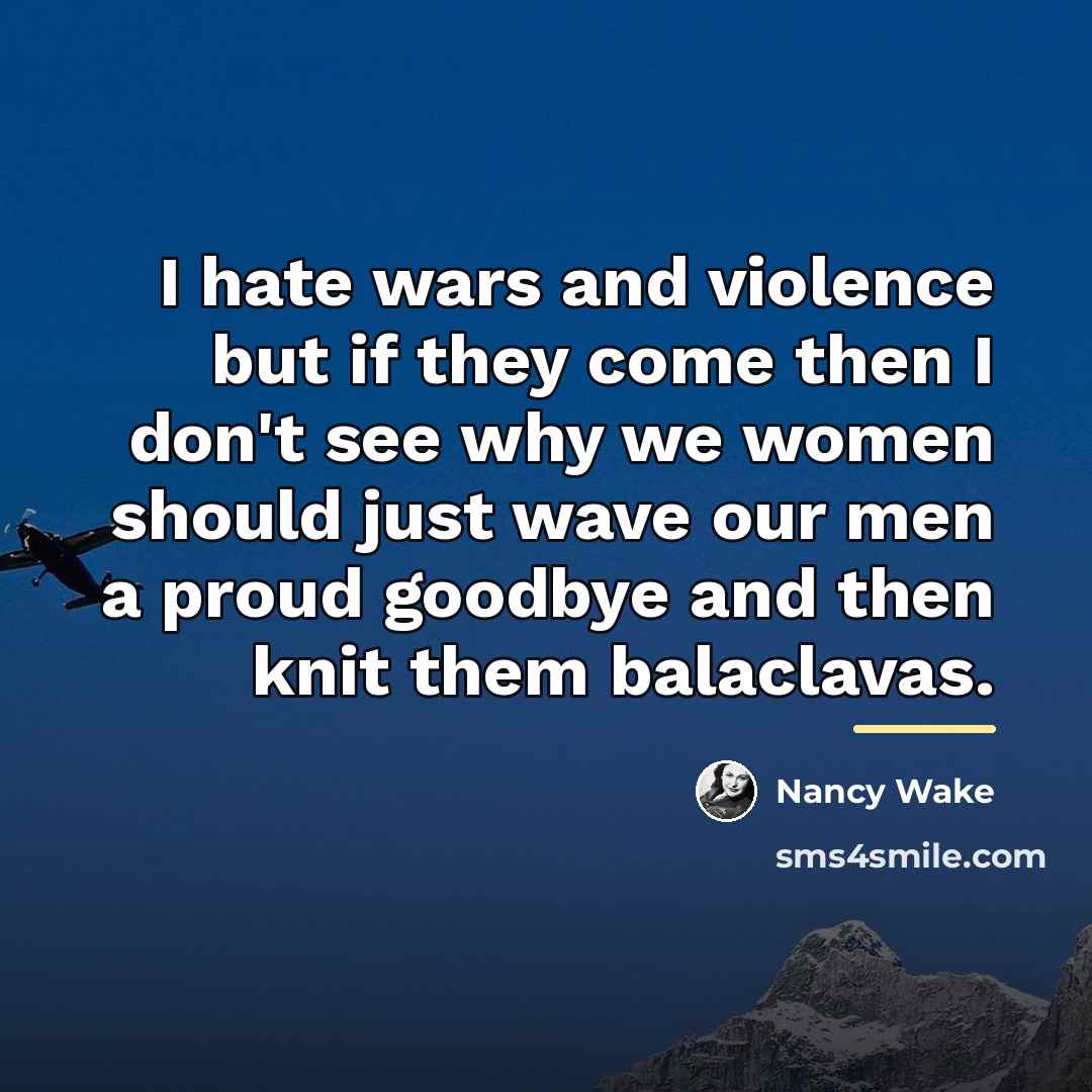 “I hate wars and violence but if they come then…” quote by Nancy Wake