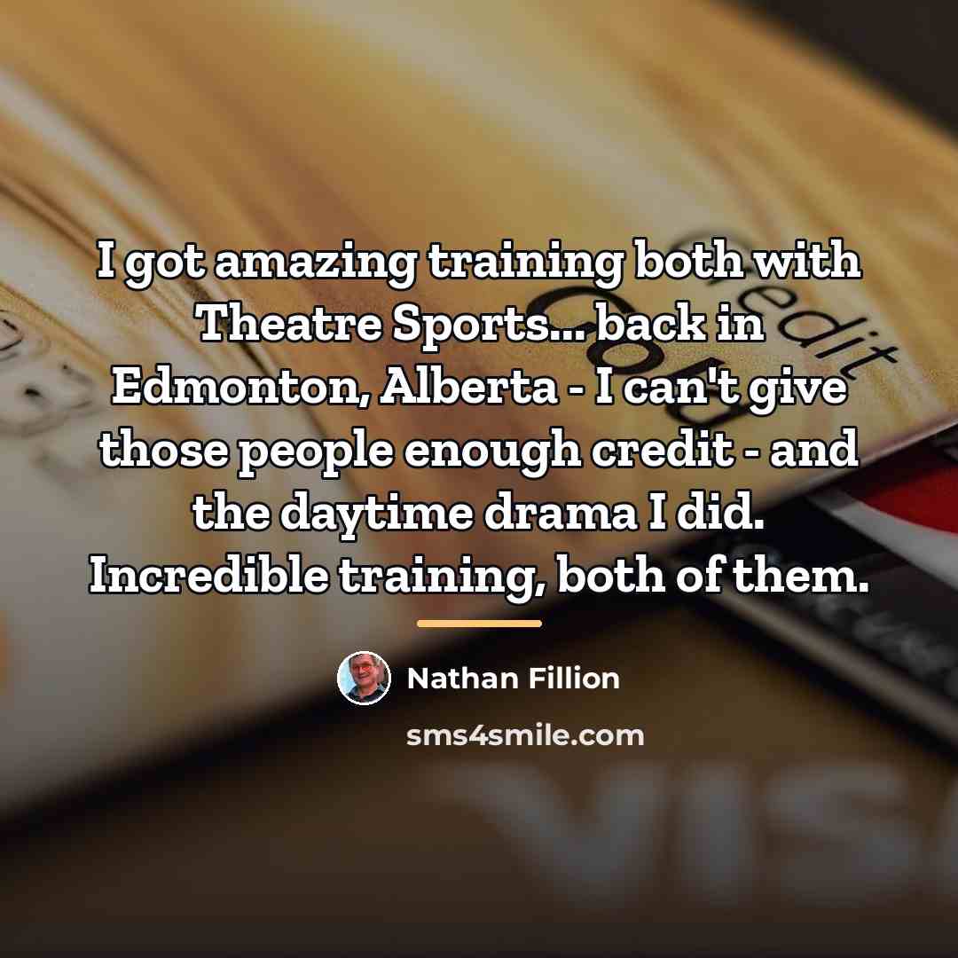 “I got amazing training both with Theatre Sports... back in…” quote by Nathan Fillion