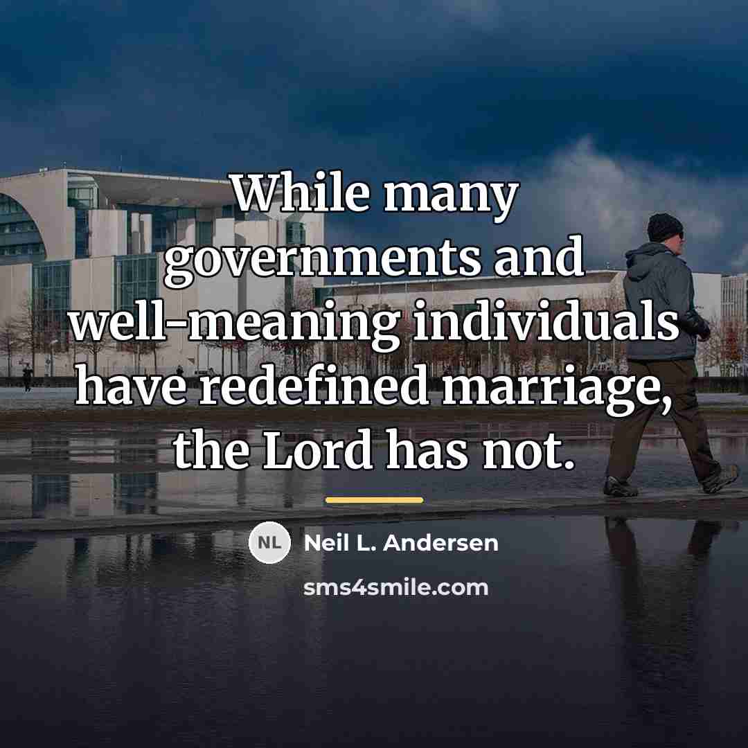 “While many governments and well-meaning individuals have redefined marriage, the…” quote by Neil L. Andersen