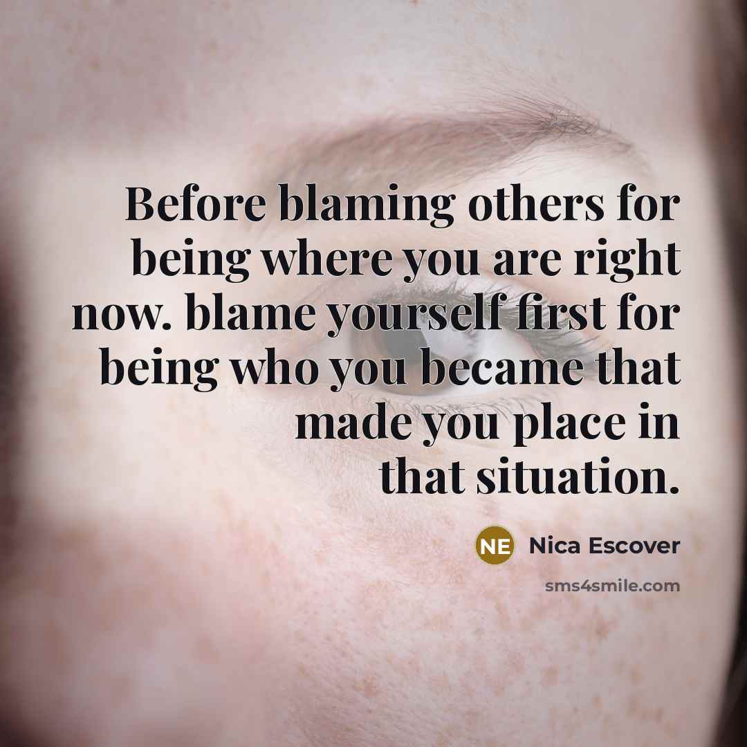 “Before blaming others for being where you are right now.…” quote by Nica Escover