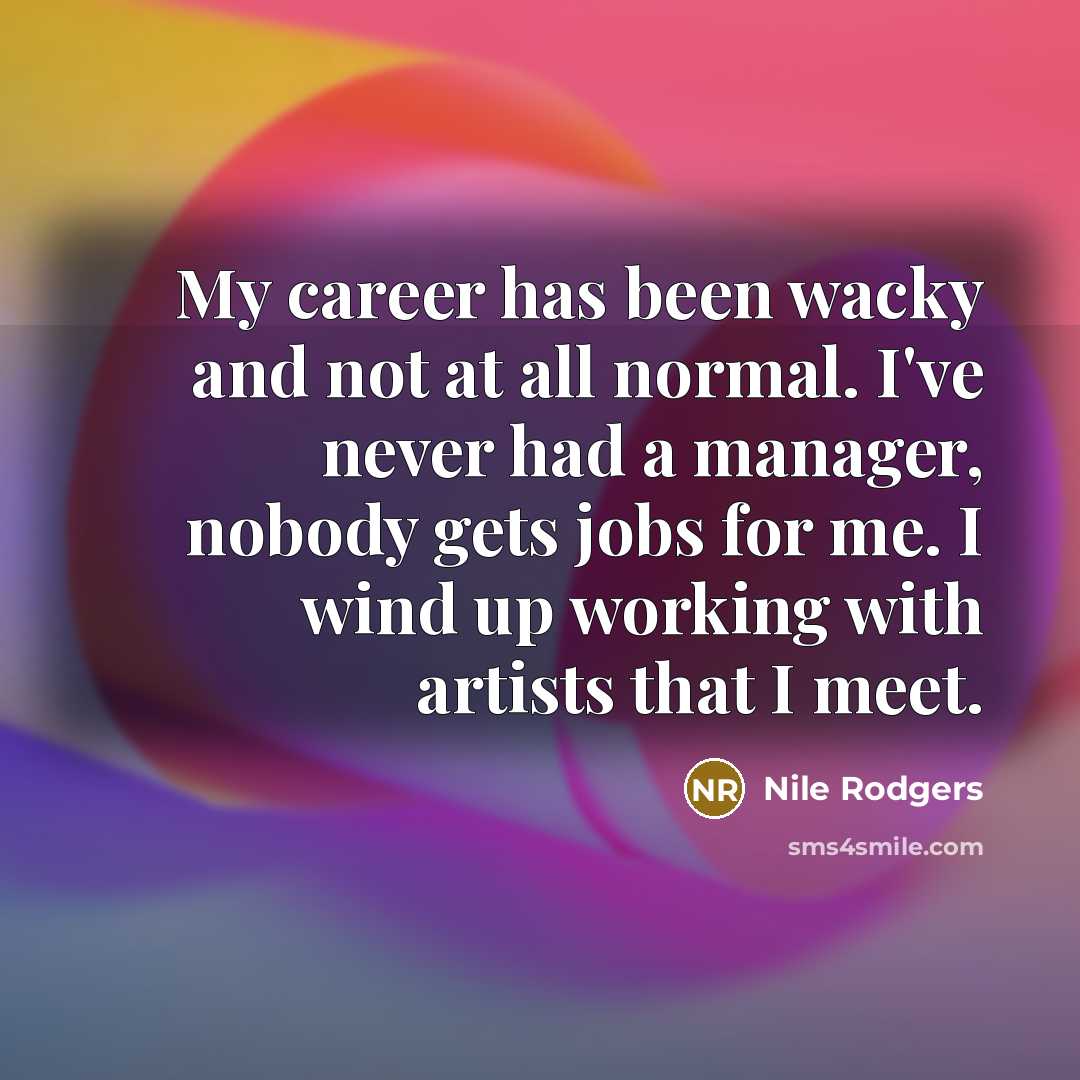 “My career has been wacky and not at all normal.…” quote by Nile Rodgers
