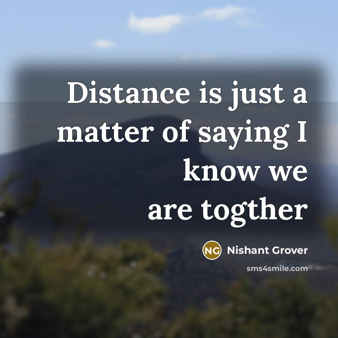 “Distance is just a matter of saying I know we…” quote by Nishant Grover