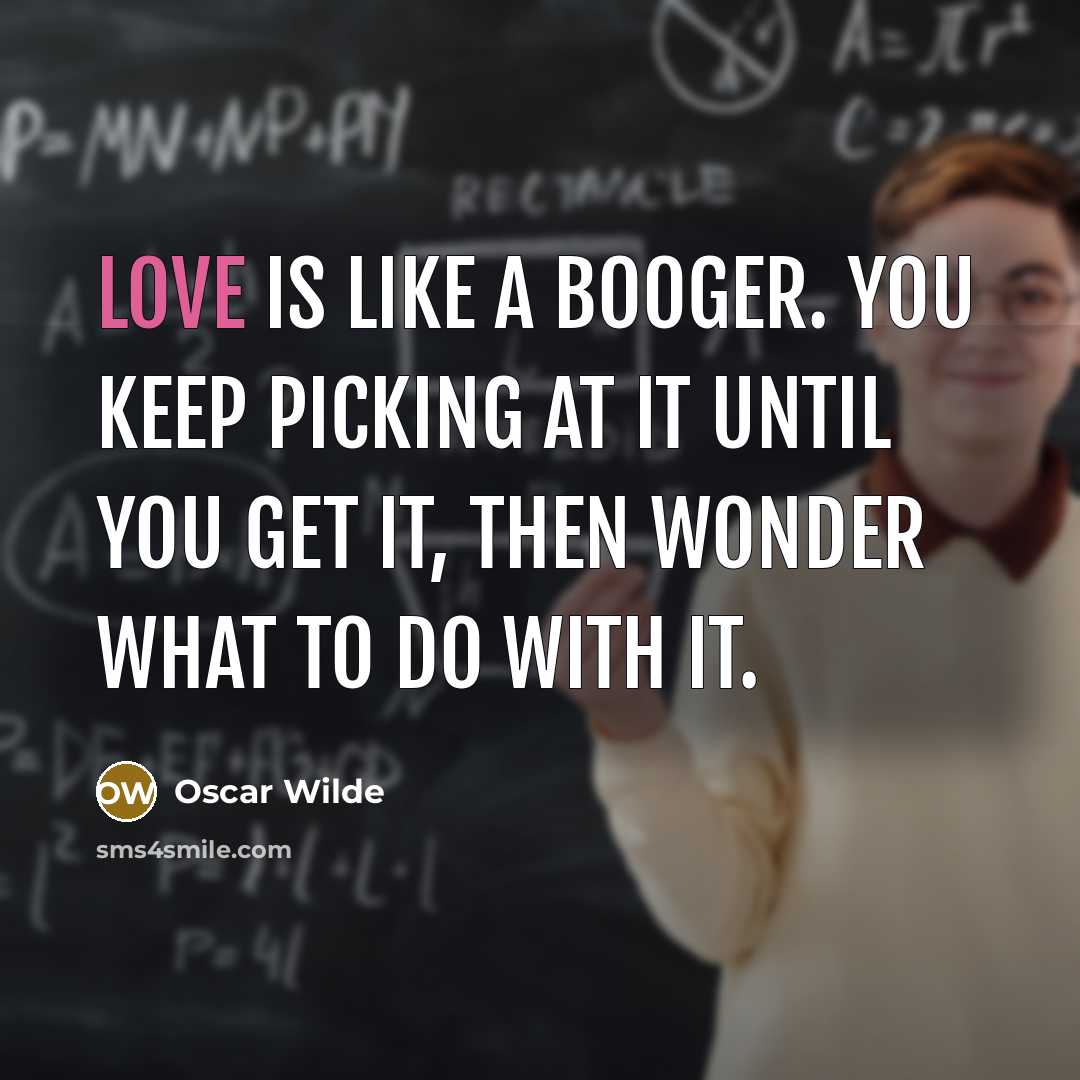 “Love is like a booger. You keep picking at it…” quote by Oscar Wilde