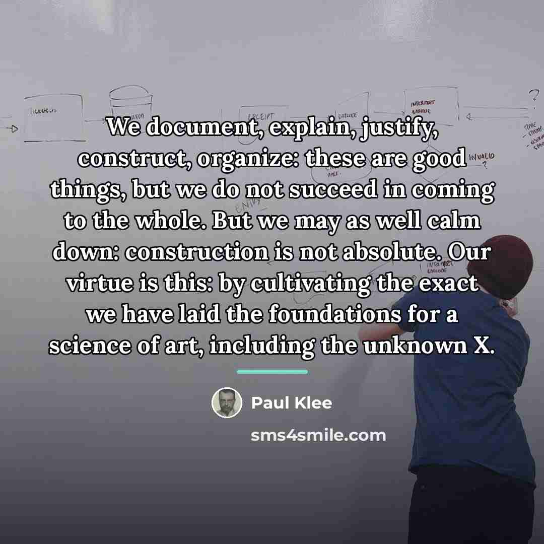 “We document, explain, justify, construct, organize: these are good things,…” quote by Paul Klee