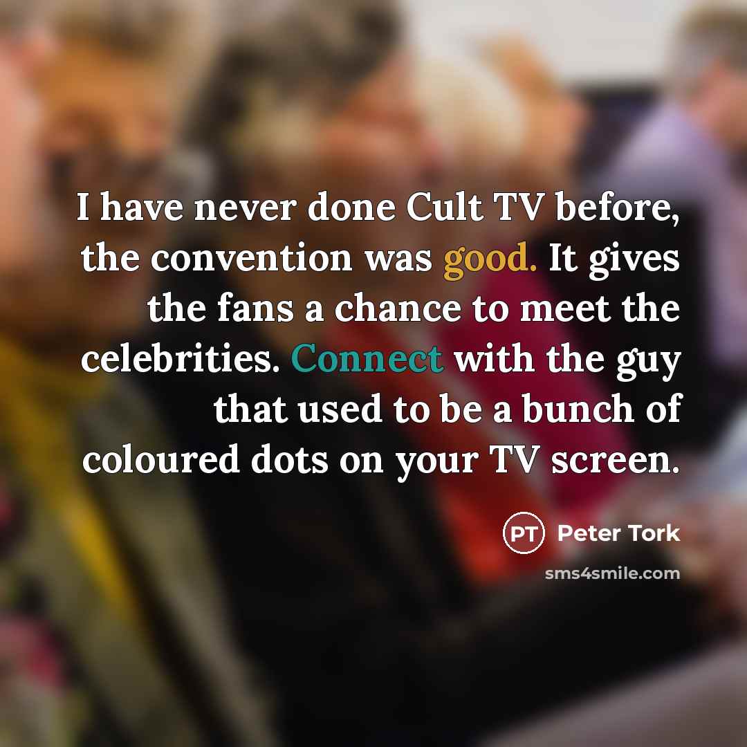 “I have never done Cult TV before, the convention was…” quote by Peter Tork