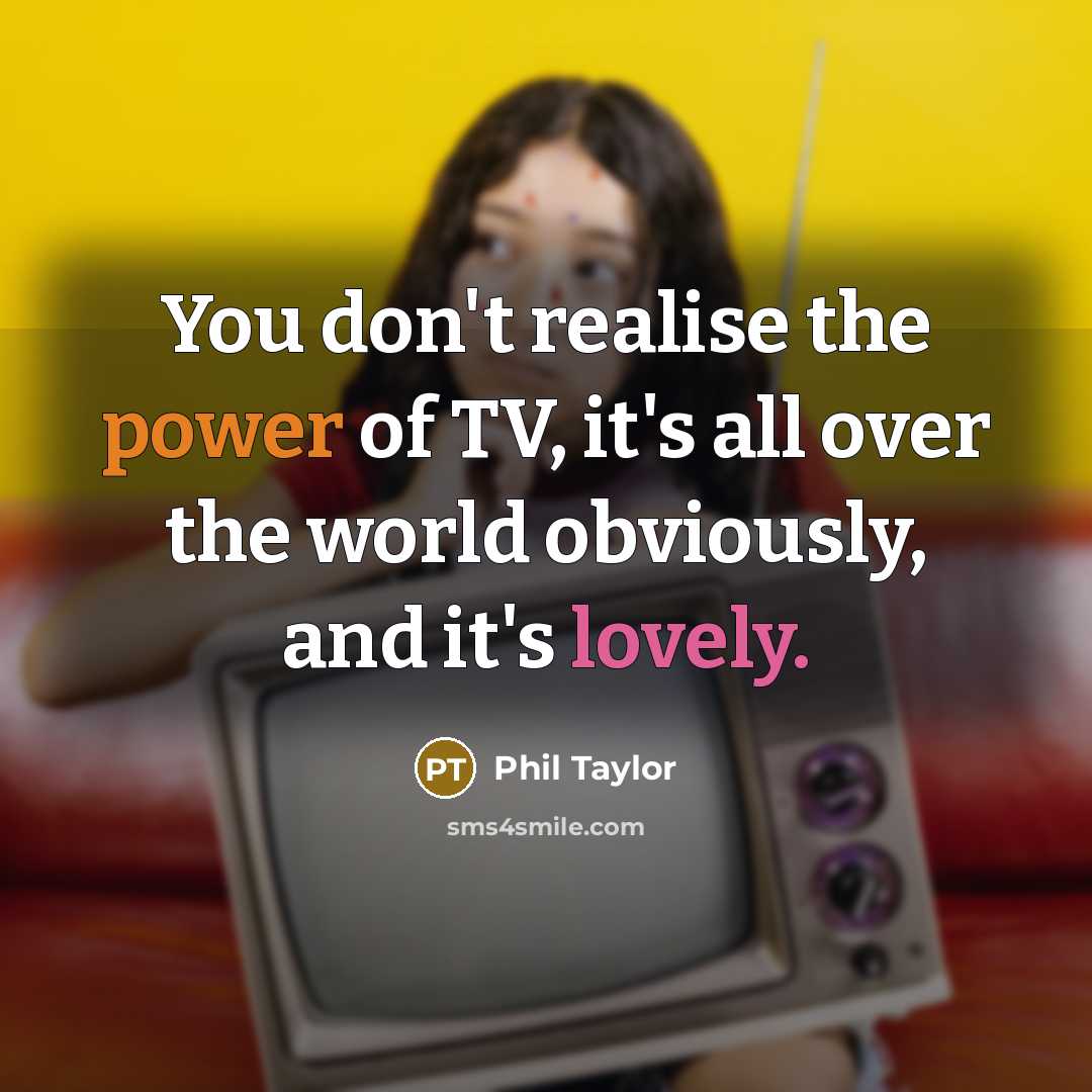 “You don't realise the power of TV, it's all over…” quote by Phil Taylor
