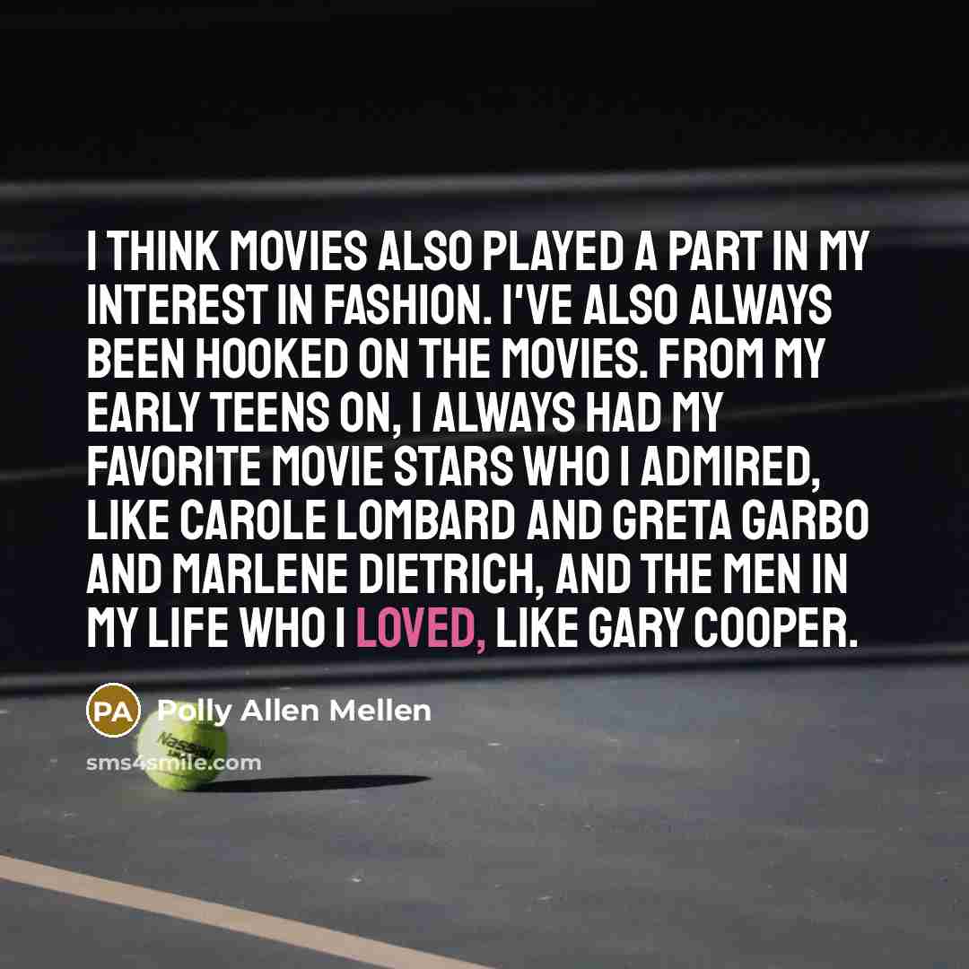 “I think movies also played a part in my interest…” quote by Polly Allen Mellen