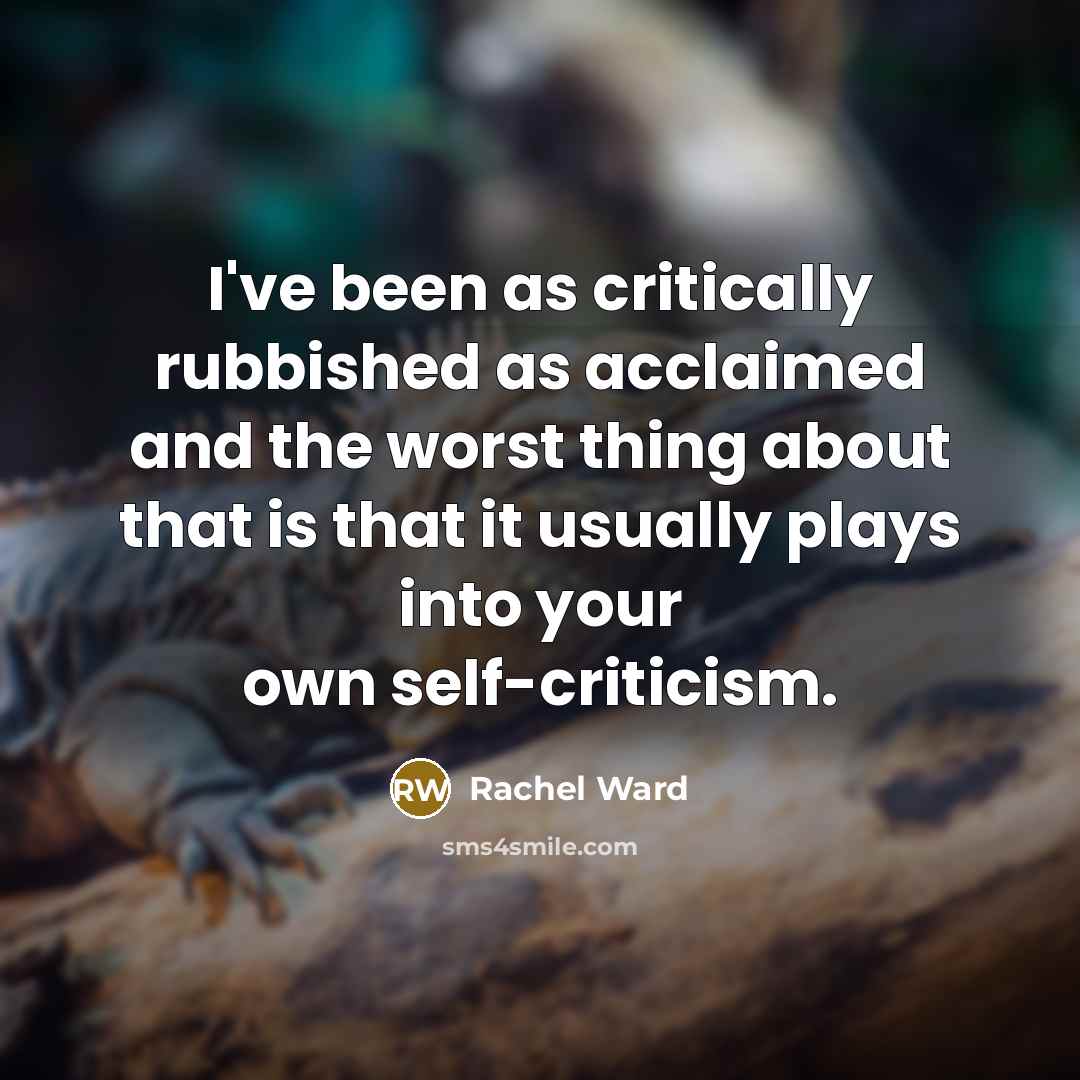 “I've been as critically rubbished as acclaimed and the worst…” quote by Rachel Ward