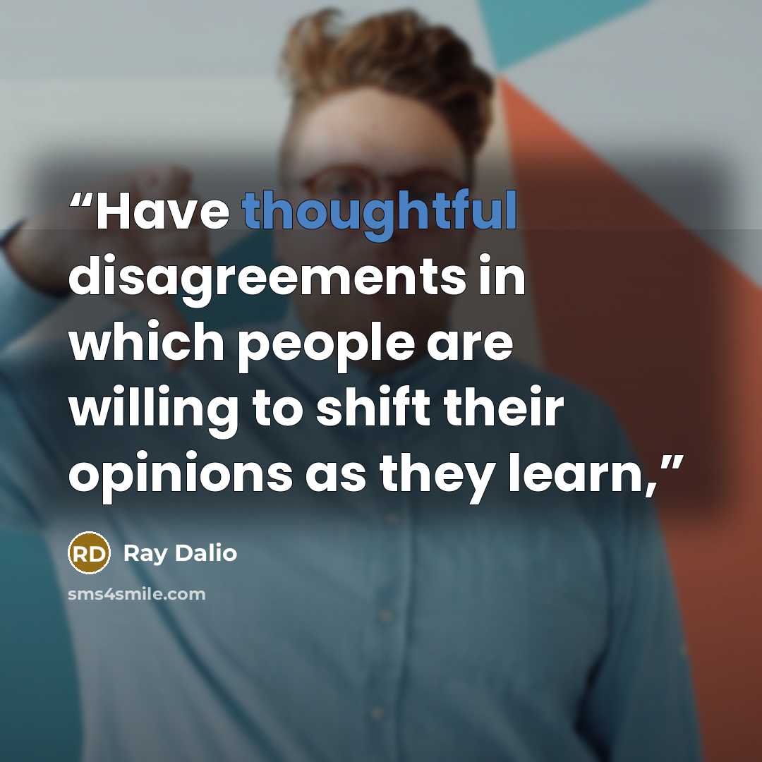 “Have thoughtful disagreements in which people are willing to shift their opinions as they learn,” quote by Ray Dalio