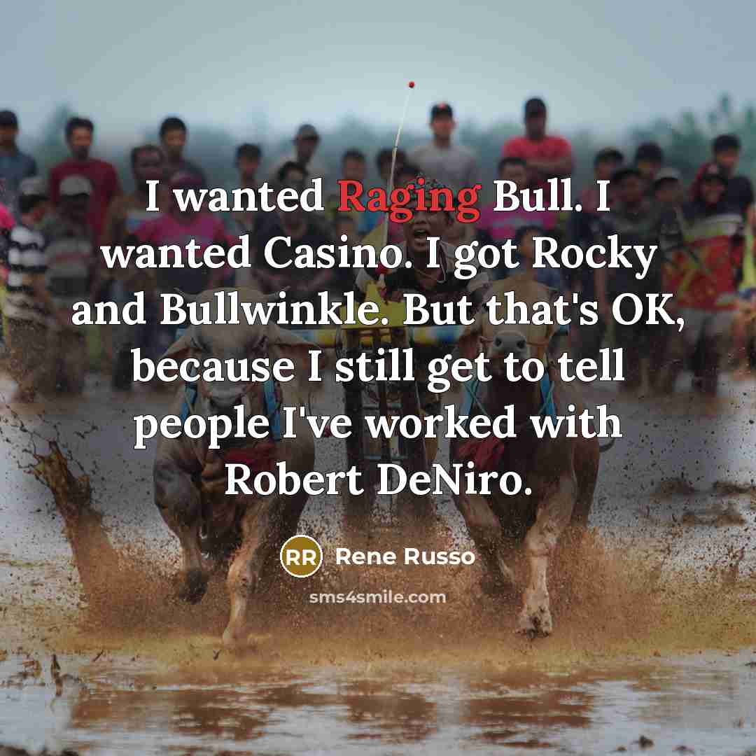 “I wanted Raging Bull. I wanted Casino. I got Rocky…” quote by Rene Russo