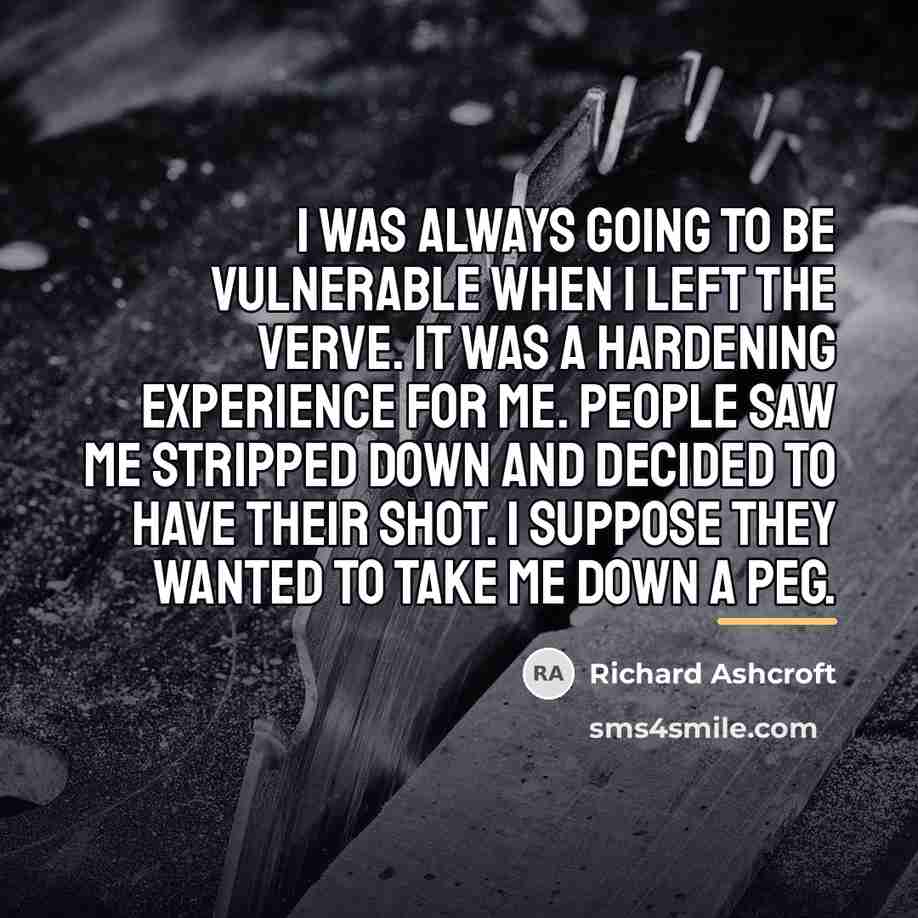 “I was always going to be vulnerable when I left…” quote by Richard Ashcroft