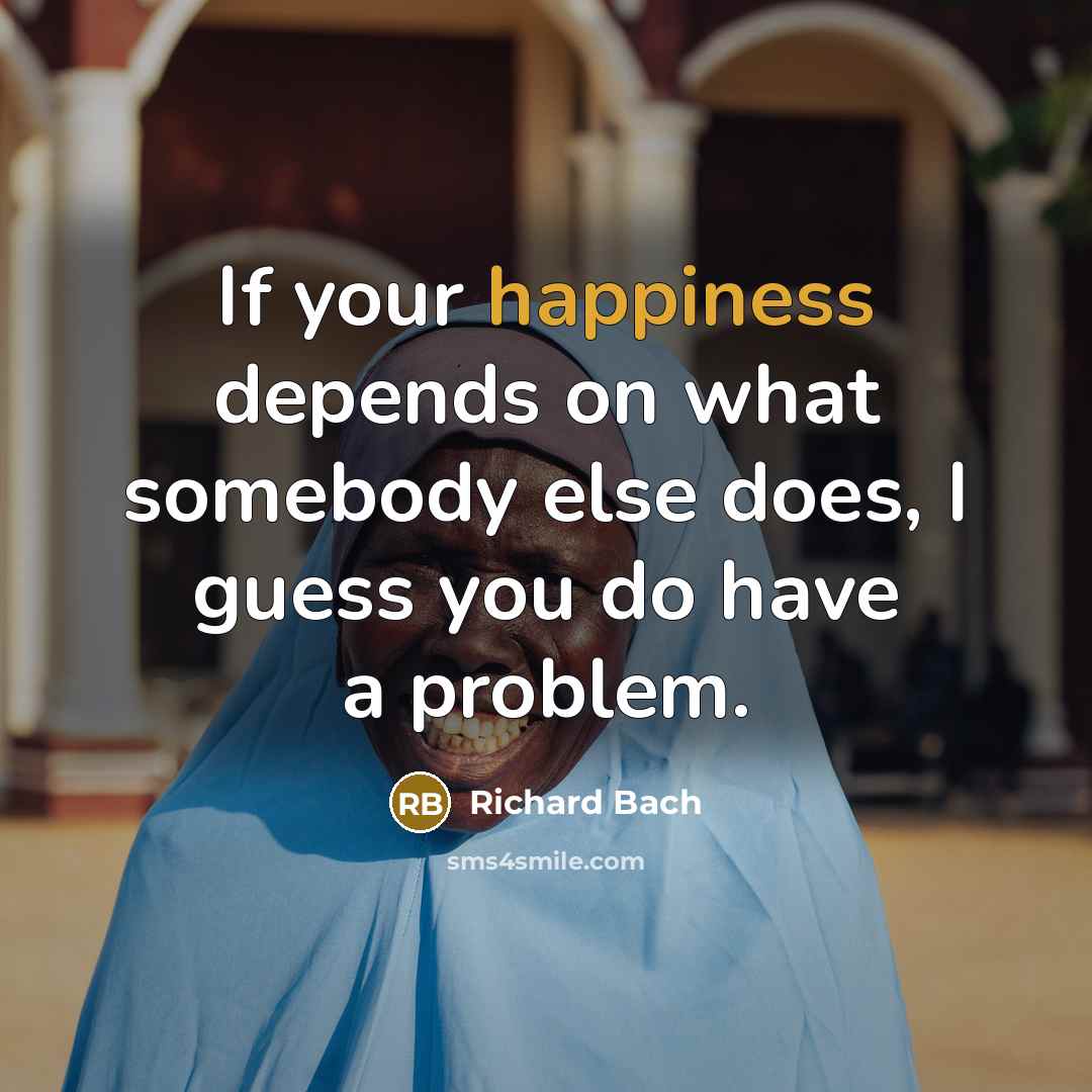“If your happiness depends on what somebody else does, I…” quote by Richard Bach