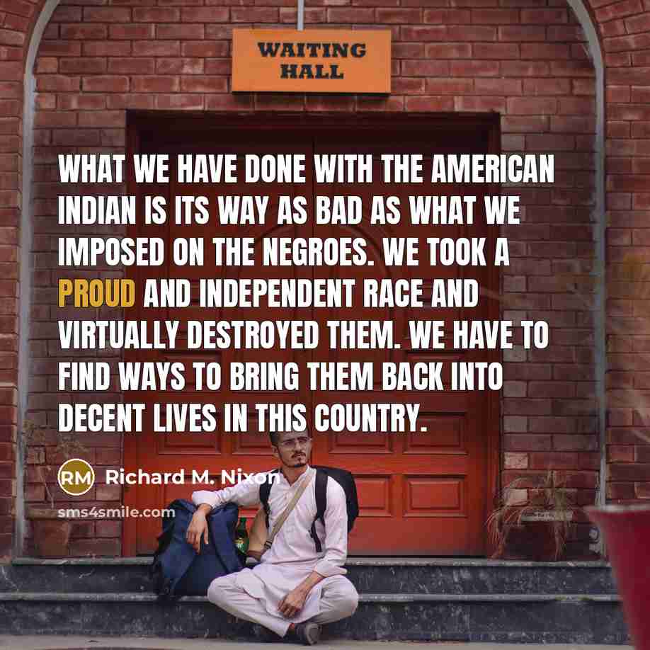 “What we have done with the American Indian is its…” quote by Richard M. Nixon