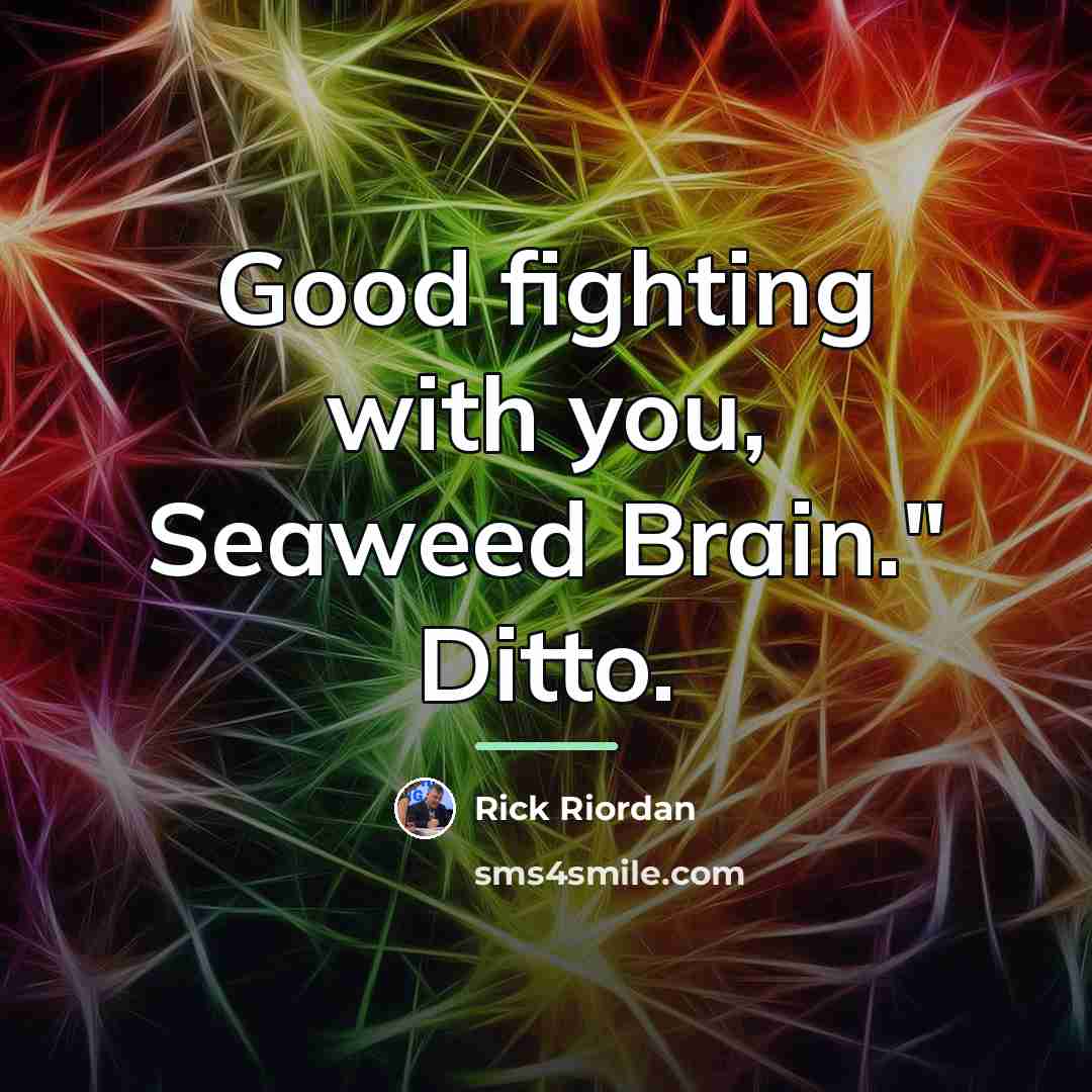 “Good fighting with you, Seaweed Brain." Ditto.…” quote by Rick Riordan