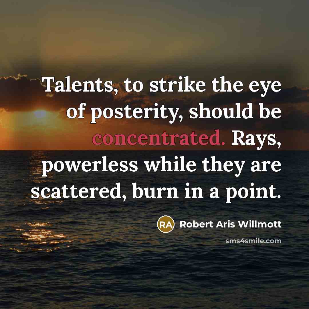 “Talents, to strike the eye of posterity, should be concentrated.…” quote by Robert Aris Willmott