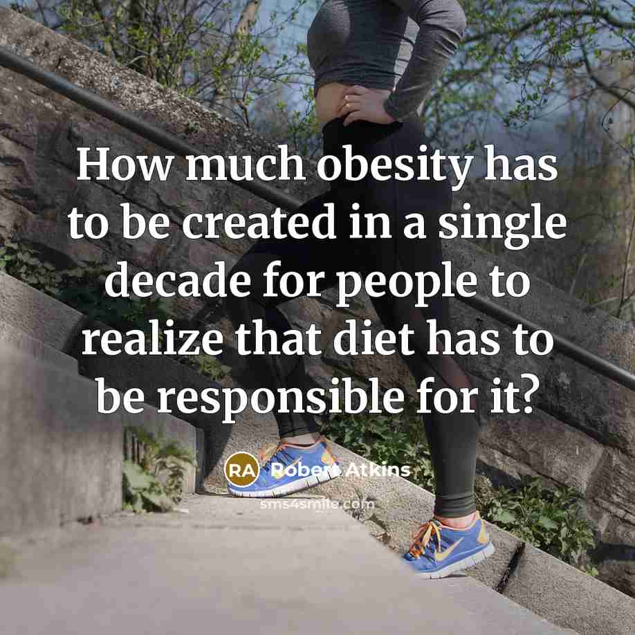 “How much obesity has to be created in a single…” quote by Robert Atkins