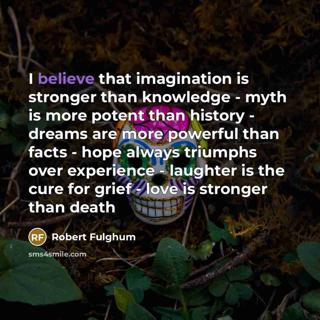 “I believe that imagination is stronger than knowledge - myth…” quote by Robert Fulghum