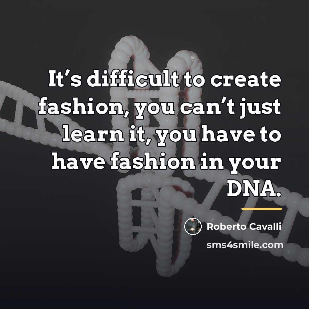 “It’s difficult to create fashion, you can’t just learn it,…” quote by Roberto Cavalli